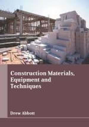 Construction Materials, Equipment and Techniques de Drew Abbott