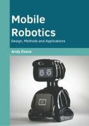 Mobile Robotics: Design, Methods and Applications de Andy Evans