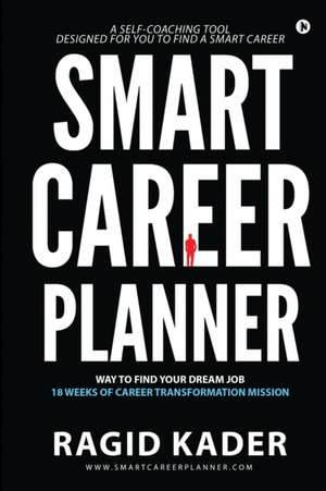 Smart Career Planner: Way to Find Your Dream Job - 18 Weeks of Career Transformation Mission de Ragid Kader