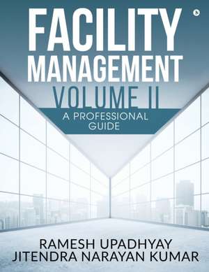 Facility Management Volume II: A Professional Guide de Ramesh Upadhyay