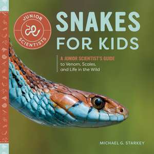 Snakes for Kids: A Junior Scientist's Guide to Venom, Scales, and Life in the Wild de Michael Starkey