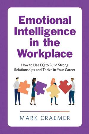 Emotional Intelligence in the Workplace de Mark Craemer