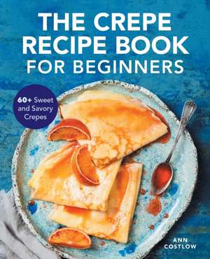 The Crepe Recipe Book for Beginners de Ann Costlow