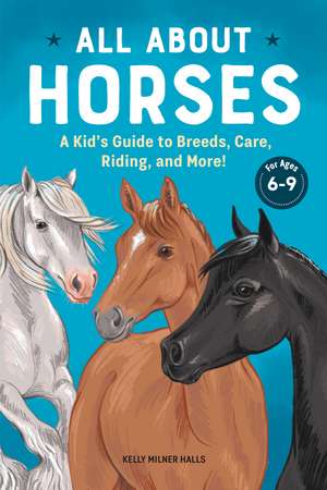 All About Horses: A Kid's Guide to Breeds, Care, Riding, and More! de Kelly Halls