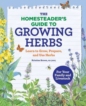 The Homesteader's Guide to Growing Herbs de Kristine Brown