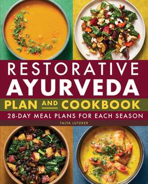 Restorative Ayurveda Plan and Cookbook: 28-Day Meal Plans for Each Season de Talya Lutzker