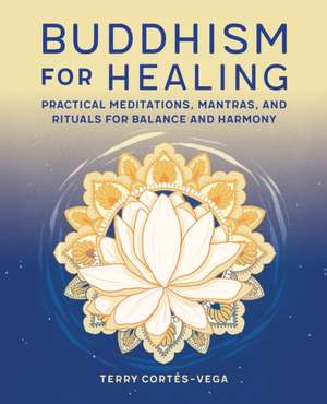 Buddhism for Healing de Terry Cortés-Vega