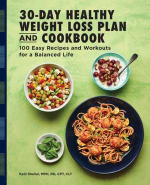 The 30-Day Healthy Weight Loss Plan and Cookbook de Kelli Shallal