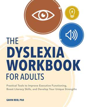 The Dyslexia Workbook for Adults: Practical Tools to Improve Executive Functioning, Boost Literacy Skills, and Develop Your Unique Strengths de Gavin Reid