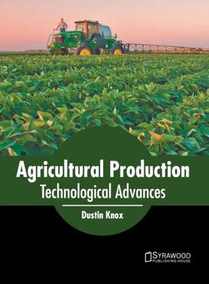 Agricultural Production: Technological Advances de Dustin Knox