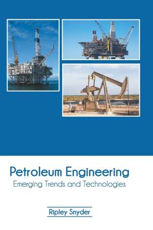 Petroleum Engineering: Emerging Trends and Technologies de Ripley Snyder