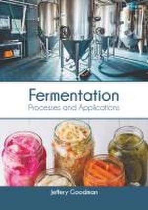 Fermentation: Processes and Applications de Jeffery Goodman