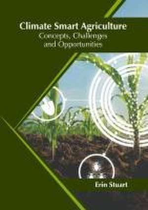 Climate Smart Agriculture: Concepts, Challenges and Opportunities de Erin Stuart