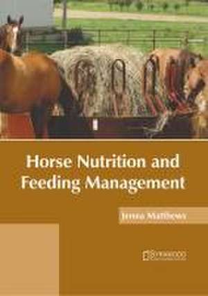 Horse Nutrition and Feeding Management de Jenna Matthews