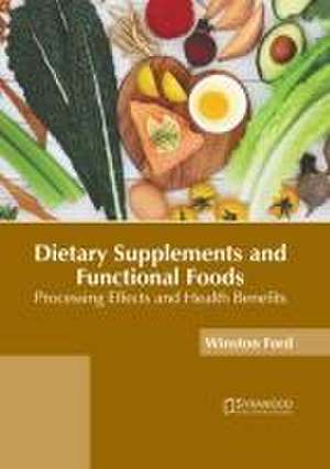 Dietary Supplements and Functional Foods: Processing Effects and Health Benefits de Winston Ford