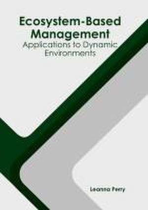 Ecosystem-Based Management: Applications to Dynamic Environments de Leanna Perry