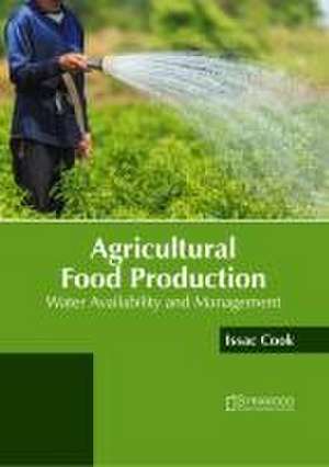 Agricultural Food Production: Water Availability and Management de Issac Cook