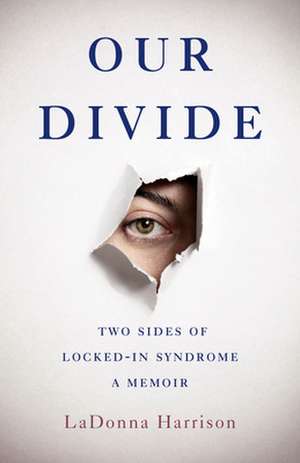 Our Divide: Two Sides of Locked-In Syndrome de Ladonna Harrison