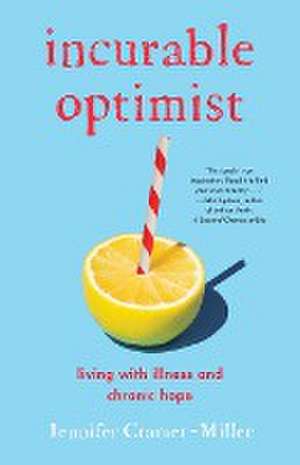 Incurable Optimist: Living with Illness and Chronic Hope de Jennifer Cramer-Miller