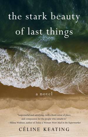 The Stark Beauty of Last Things: A Novel de Celine Keating