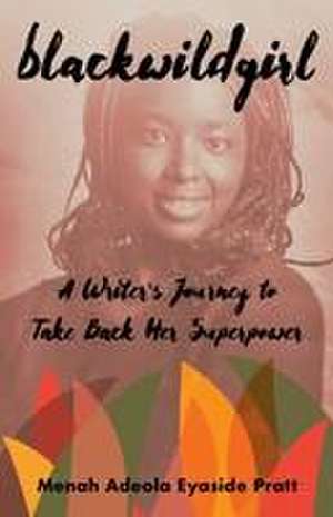 Blackwildgirl: A Writer's Journey to Take Back Her Superpower de Menah Adeola Eyaside Pratt