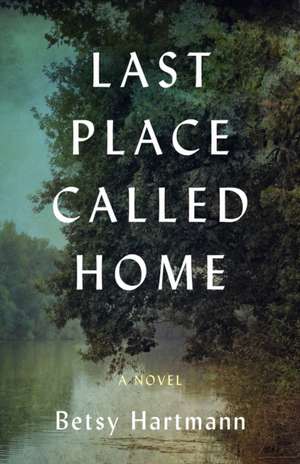 Last Place Called Home: A Novel de Betsy Hartmann