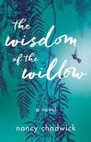 The Wisdom of the Willow: A Novel de Nancy Chadwick