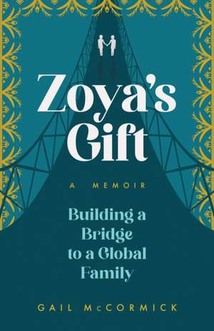 Zoya's Gift: Building a Bridge to a Global Family, A Memoir de Gail McCormick