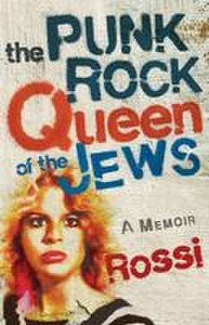 The Punk-Rock Queen of the Jews: A Memoir de Rossi