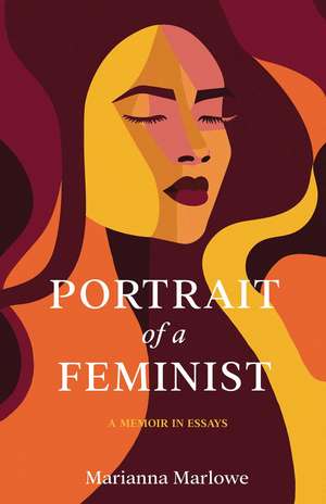 Portrait of a Feminist: A Memoir in Essays de Marianna Marlowe