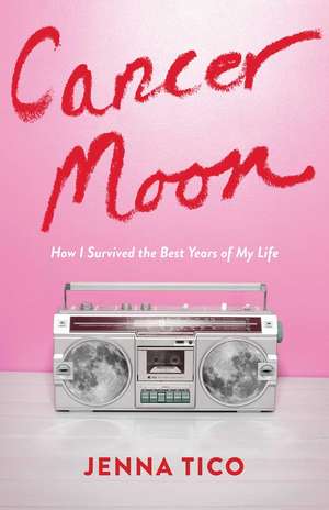 Cancer Moon: How I Survived the Best Years of My Life de Jenna Tico