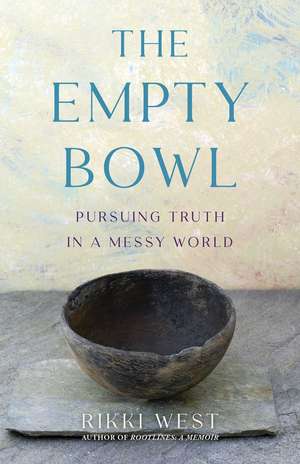 The Empty Bowl: Pursuing Truth in a Messy World de Rikki West