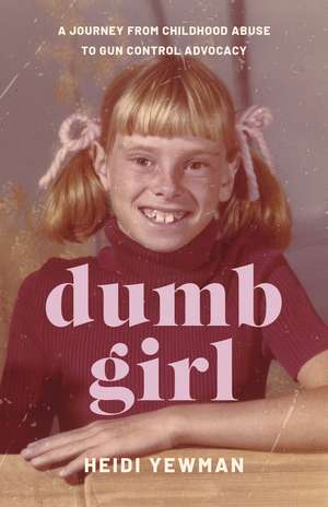 Dumb Girl: A Journey from Childhood Abuse to Gun Control Advocacy de Heidi Yewman
