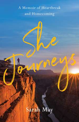 She Journeys: A Memoir of Heartbreak and Homecoming de Sarah May