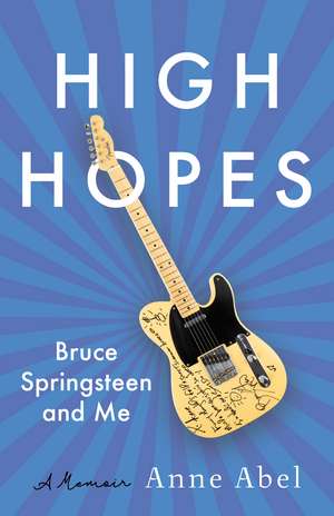 High Hopes: Bruce Springsteen and Me - A Memoir de Anne Abel