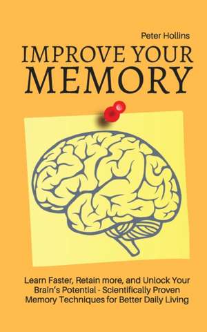 Improve Your Memory - Learn Faster, Retain more, and Unlock Your Brain's Potential - 17 Scientifically Proven Memory Techniques for Better Daily Living de Patrick King