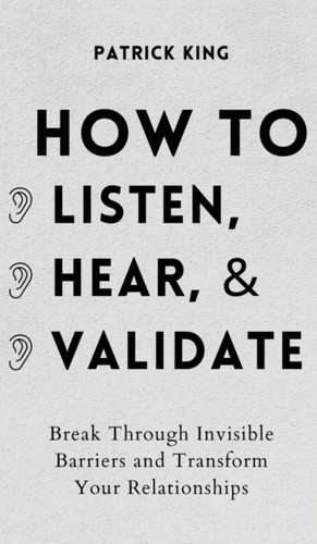 How to Listen, Hear, and Validate de Patrick King