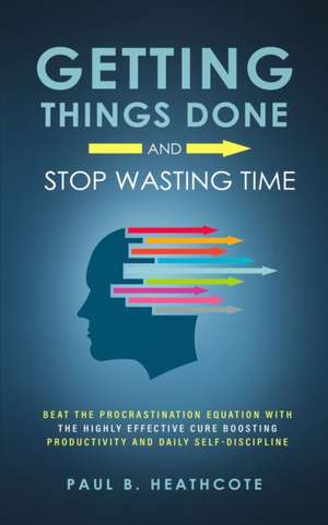 Getting Things Done and Stop Wasting Time de Paul B. Heathcote