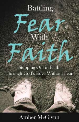 Battling Fear with Faith de Amber McGlynn