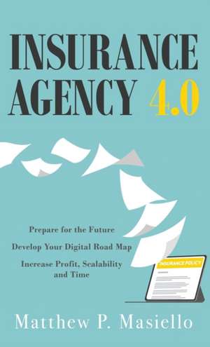 Insurance Agency 4.0 de Matthew P Masiello