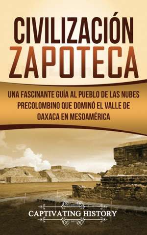 Civilización Zapoteca de Captivating History