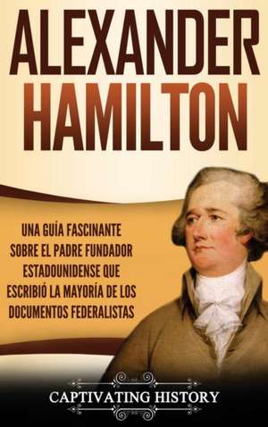 Alexander Hamilton de Captivating History