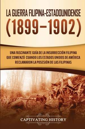 La Guerra Filipina-Estadounidense (1899-1902) de Captivating History