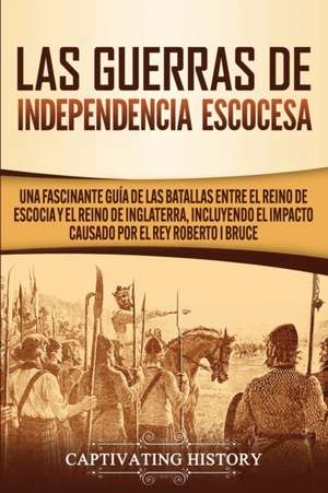 Las Guerras de Independencia Escocesa de Captivating History