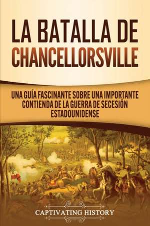 La batalla de Chancellorsville de Captivating History