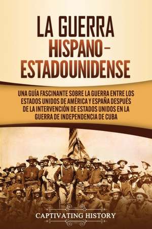 La guerra hispano-estadounidense de Captivating History