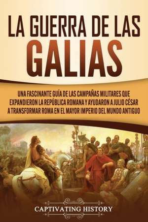 La Guerra de las Galias de Captivating History