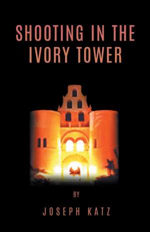 Shooting in the Ivory Tower de Joseph Katz