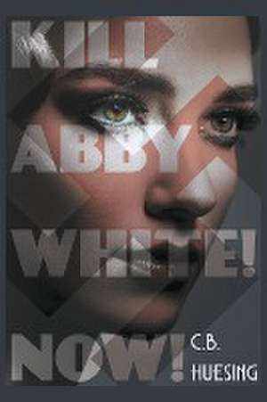 Kill Abby White! Now! de C B Huesing