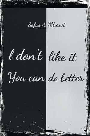 I Don't Like It, You Can Do Better de Safaa A. Mhawi